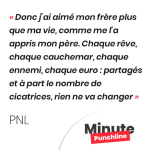 Donc j’ai aimé mon frère plus que ma vie, comme me l’a appris mon père. Chaque rêve, chaque cauchemar, chaque ennemi, chaque euro : partagés · Et à part le nombre de cicatrices, rien ne va changer