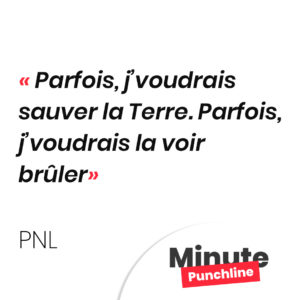 Parfois, j’voudrais sauver la Terre. Parfois, j’voudrais la voir brûler