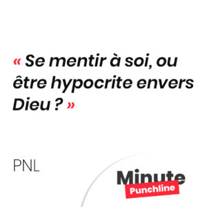 Se mentir à soi, ou être hypocrite envers Dieu ?
