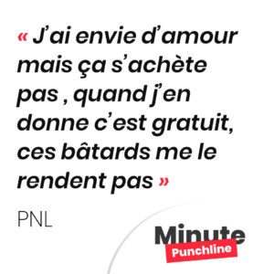 J’ai envie d’amour mais ça s’achète pas , quand j’en donne c’est gratuit, ces bâtards me le rendent pas