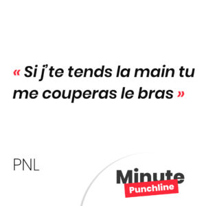 Si j’te tends la main tu me couperas le bras