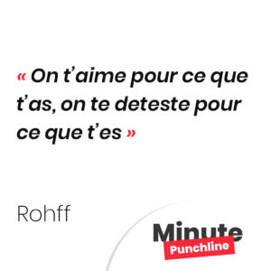 On t’aime pour ce que t’as, on te deteste pour ce que t’es