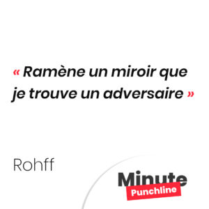 Ramène un miroir que je trouve un adversaire