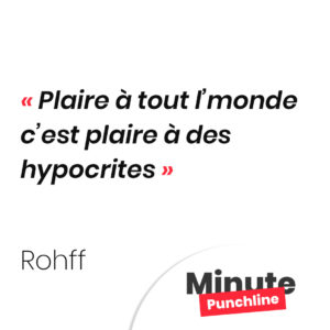 Plaire à tout l’monde c’est plaire à des hypocrites