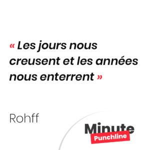 Les jours nous creusent et les années nous enterrent