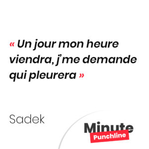 Un jour mon heure viendra, j’me demande qui pleurera