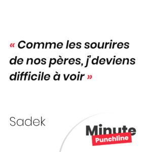 Comme les sourires de nos pères, j’deviens difficile à voir