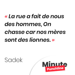 La rue a fait de nous des hommes, On chasse car nos mères sont des lionnes.