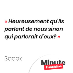 Heureusement qu’ils parlent de nous sinon qui parlerait d’eux?