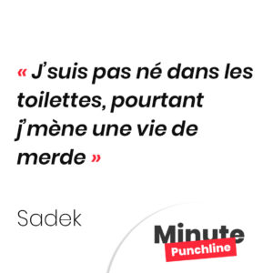 J’suis pas né dans les toilettes, pourtant j’mène une vie de merde