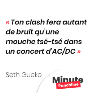Ton clash fera autant de bruit qu’une mouche tsé-tsé dans un concert d’AC/DC