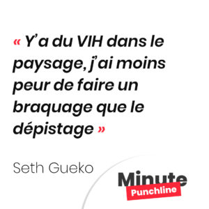 Y’a du VIH dans le paysage, j’ai moins peur de faire un braquage que le dépistage