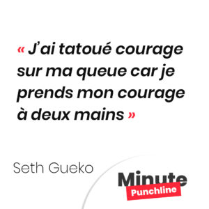 J’ai tatoué courage sur ma queue car je prends mon courage à deux mains