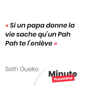 Si un papa donne la vie sache qu’un Pah Pah te l’enlève