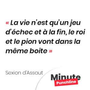 La vie n’est qu’un jeu d’échec et à la fin, le roi et le pion vont dans la même boite