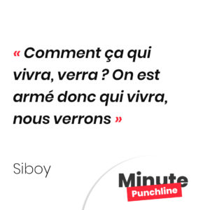 Comment ça qui vivra, verra ? On est armé donc qui vivra, nous verrons