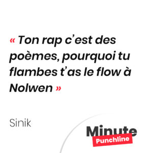 Ton rap c’est des poèmes, pourquoi tu flambes t’as le flow à Nolwen