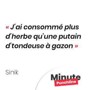 J’ai consommé plus d’herbe qu’une putain d’tondeuse à gazon
