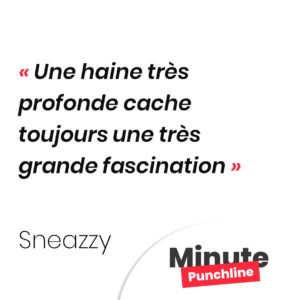 Une haine très profonde cache toujours une très grande fascination