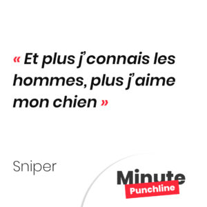 Et plus j’connais les hommes, plus j’aime mon chien