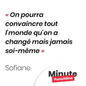 On pourra convaincre tout l’monde qu’on a changé mais jamais soi-même