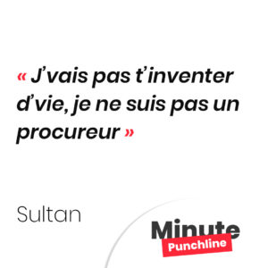 J’vais pas t’inventer d’vie, je ne suis pas un procureur