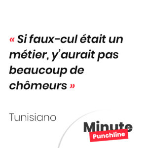 Si faux-cul était un métier, y’aurait pas beaucoup de chômeurs