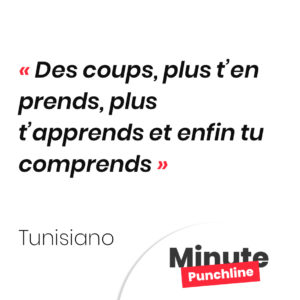 Des coups, plus t’en prends, plus t’apprends et enfin tu comprends