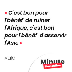 C’est bon pour l’bénéf’ de ruiner l’Afrique, c’est bon pour l’bénéf’ d’asservir l’Asie