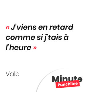 J’viens en retard comme si j’tais à l’heure