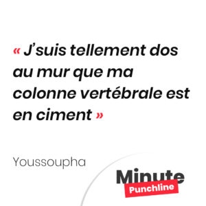 J’suis tellement dos au mur que ma colonne vertébrale est en ciment