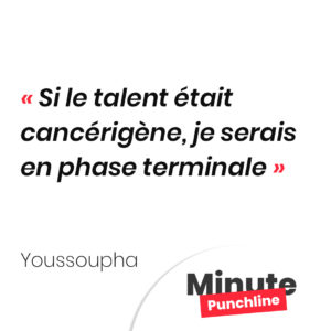 Si le talent était cancérigène, je serais en phase terminale