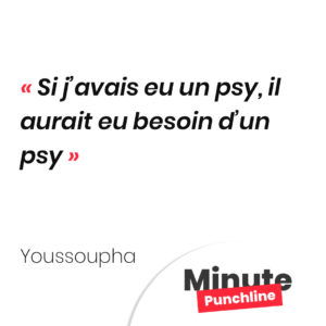 Si j’avais eu un psy, il aurait eu besoin d’un psy