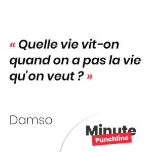 Punchline Damso : Quelle vie vit-on quand on a pas la vie qu'on veut
