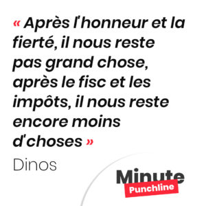 Après l'honneur et la fierté, il nous reste pas grand chose Après le fisc et les impôts, il nous reste encore moins d'choses