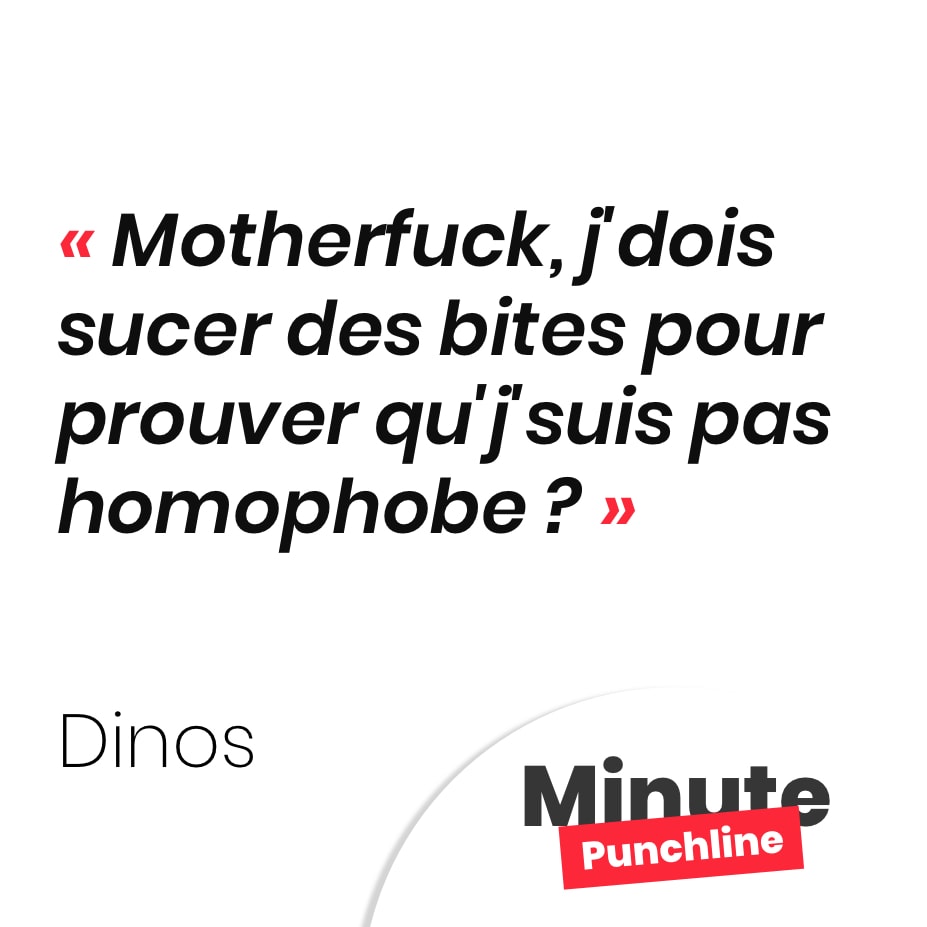 Punchline Dinos : Motherfuck, j'dois sucer des bites pour prouver qu'j'suis pas homophobe ?
