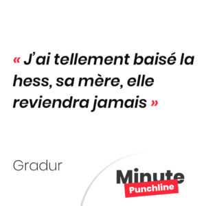 Punchline Gradur : J’ai tellement baisé la hess, sa mère, elle reviendra jamais