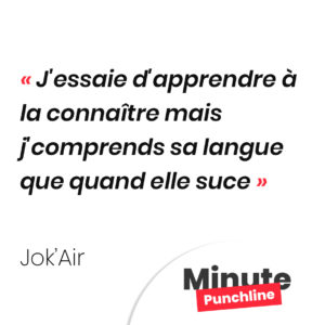 J'essaie d'apprendre à la connaître Mais j'comprends sa langue que quand elle suce