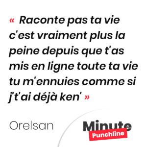 Raconte pas ta vie c'est vraiment plus la peine depuis que t'as mis en ligne toute ta vie tu m'ennuies comme si j't'ai déjà ken'