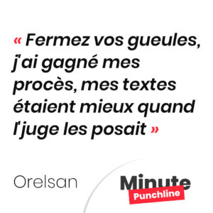 Punchline Orelsan : Fermez vos gueules, j'ai gagné mes procès, mes textes étaient mieux quand l'juge les posait