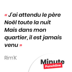 Punchline Rim'K : J'ai attendu le père Noël toute la nuit Mais dans mon quartier, il est jamais venu