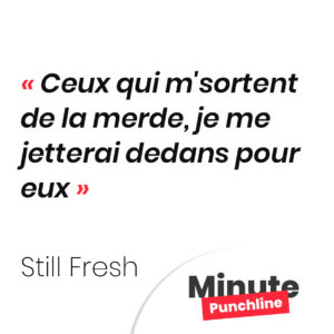 Ceux qui m'sortent de la merde Je me jetterai dedans pour eux