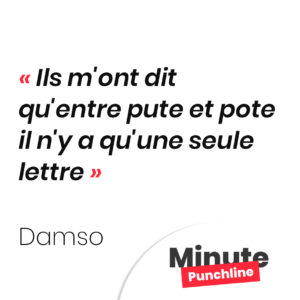 Punchline Damso : Ils m'ont dit qu'entre pute et pote il n'y a qu'une seule lettre