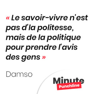 Le savoir-vivre n'est pas d'la politesse, mais de la politique pour prendre l'avis des gens