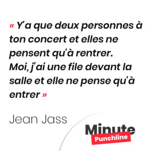 Y'a que deux personnes à ton concert et elles ne pensent qu'à rentrer Moi j'ai une file devant la salle et elle ne pense qu'à entrer