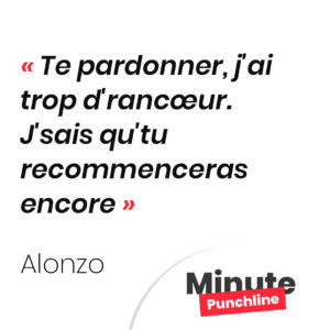 Te pardonner, j'ai trop d'rancœur. J'sais qu'tu recommenceras encore