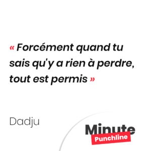 Forcément quand tu sais qu'y a rien à perdre, tout est permis