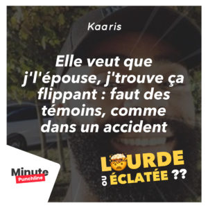 Elle veut que j'l'épouse, j'trouve ça flippant : faut des témoins, comme dans un accident