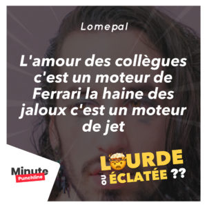 L'amour des collègues c'est un moteur de Ferrari la haine des jaloux c'est un moteur de jet