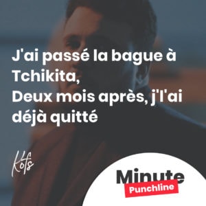 J'ai passé la bague à Tchikita, deux mois après, j'l'ai déjà quittée
